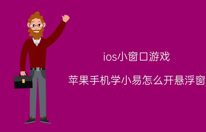 ios小窗口游戏 苹果手机学小易怎么开悬浮窗？